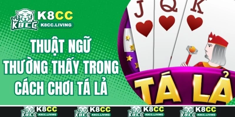Giải thích một số thuật ngữ khi đánh bài Tá Lả